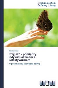 Przyjaźń - pomiędzy indywidualizmem a kolektywizmem