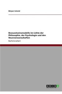 Bewusstseinsmodelle im Lichte der Philosophie, der Psychologie und den Neurowissenschaften