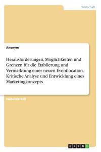 Herausforderungen, Möglichkeiten und Grenzen für die Etablierung und Vermarktung einer neuen Eventlocation. Kritische Analyse und Entwicklung eines Marketingkonzepts