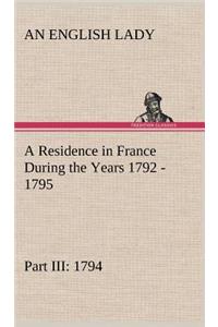Residence in France During the Years 1792, 1793, 1794 and 1795, Part III., 1794 Described in a Series of Letters from an English Lady
