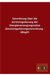 Verordnung Uber Die Anreizregulierung Der Energieversorgungsnetze (Anreizregulierungsverordnung - Aregv)