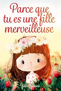 Parce que tu es une fille merveilleuse: Des histoires inspirantes sur le courage, la force interieure et la confiance en soi
