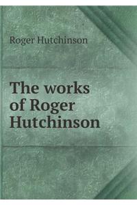 The Works of Roger Hutchinson