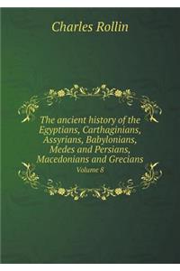 The Ancient History of the Egyptians, Carthaginians, Assyrians, Babylonians, Medes and Persians, Macedonians and Grecians Volume 8