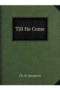 Till He Come