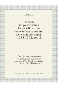 The Life and Adventures of Andrej Bolotov. Written by Himself for His Descendants. 1738-1793. Volume 3