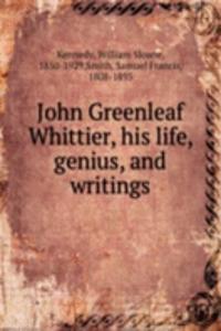 John Greenleaf Whittier, his life, genius, and writings