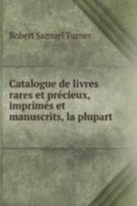 Catalogue de livres rares et precieux, imprimes et manuscrits, la plupart