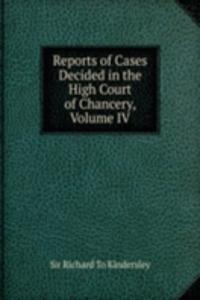 Reports of Cases Decided in the High Court of Chancery, Volume IV