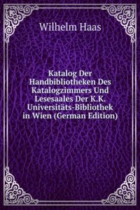 Katalog Der Handbibliotheken Des Katalogzimmers Und Lesesaales Der K.K. Universitats-Bibliothek in Wien (German Edition)