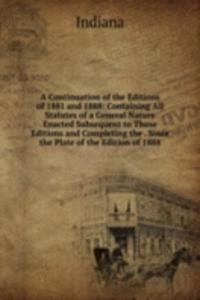 Continuation of the Editions of 1881 and 1888: Containing All Statutes of a General Nature Enacted Subsequent to Those Editions and Completing the . Since the Plate of the Edition of 1888