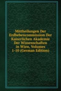 Mittheilungen Der Erdbebencommission Der Kaiserlichen Akademie Der Wissenschaften in Wien, Volumes 1-10 (German Edition)