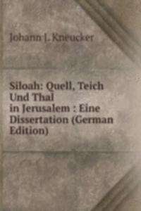 Siloah: Quell, Teich Und Thal in Jerusalem : Eine Dissertation (German Edition)