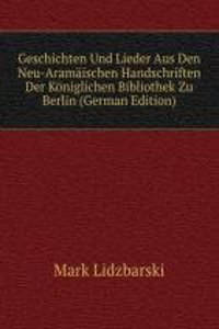 Geschichten Und Lieder Aus Den Neu-Aramaischen Handschriften Der Koniglichen Bibliothek Zu Berlin (German Edition)
