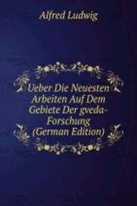 Ueber Die Neuesten Arbeiten Auf Dem Gebiete Der gveda-Forschung (German Edition)