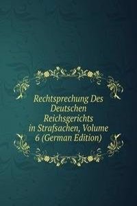 Rechtsprechung Des Deutschen Reichsgerichts in Strafsachen, Volume 6 (German Edition)