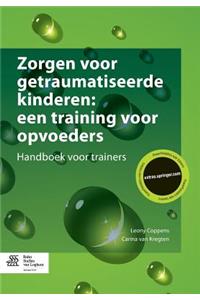 Zorgen Voor Getraumatiseerde Kinderen: Een Training Voor Opvoeders: Handboek Voor Trainers