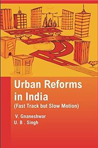Urban Reforms in India (Fast Track but Slow Motion)