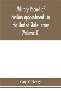 Military record of civilian appointments in the United States army (Volume II)