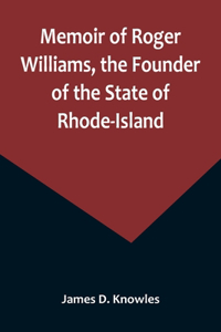 Memoir of Roger Williams, the Founder of the State of Rhode-Island