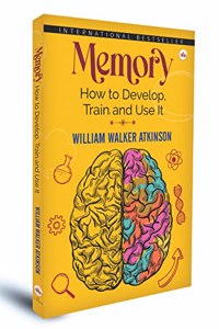 Memory: How To Develop, Train, And Use It