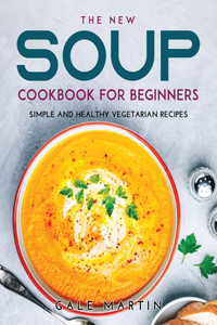 The New Soup Cookbook for Beginners