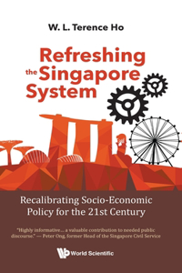 Refreshing the Singapore System: Recalibrating Socio-Economic Policy for the 21st Century