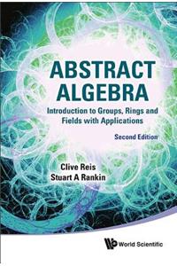 Abstract Algebra: Introduction to Groups, Rings and Fields with Applications (Second Edition)