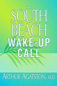 South Beach Wake-Up Call: Why America Is Still Getting Fatter and Sicker, Plus 7 Simple Strategies for Reversing Our Toxic Lifestyle