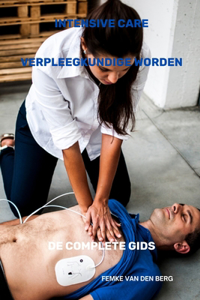 Intensive Care Verpleegkundige Worden de Complete Gids