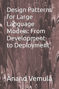 Design Patterns for Large Language Models: From Development to Deployment