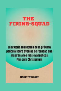 The Firing-Squad: La historia real detrás de la próxima película sobre eventos de realidad que inspiran a los más evangélicos Film zum Christentum