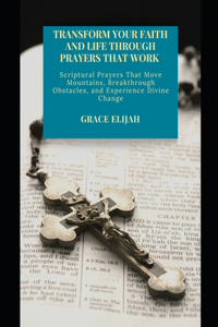 Transform Your Faith and Life Through Prayers That Work