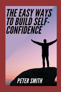 The Easy Ways To Build Self-Confidence