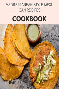 Mediterranean Style Mexican Recipes Cookbook