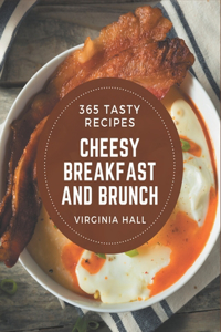 365 Tasty Cheesy Breakfast and Brunch Recipes
