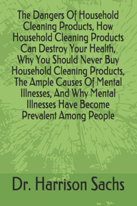 Dangers Of Household Cleaning Products, How Household Cleaning Products Can Destroy Your Health, Why You Should Never Buy Household Cleaning Products, The Ample Causes Of Mental Illnesses, And Why Mental Illnesses Have Become Prevalent Among People