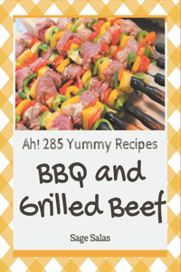 Ah! 285 Yummy BBQ and Grilled Beef Recipes
