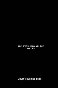 I Believe In Using All The Colors