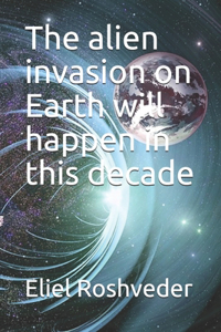 alien invasion on Earth will happen in this decade