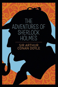 The Adventures of Sherlock Holmes By Arthur Conan Doyle (Classics Annotated)