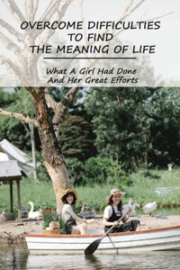 Overcome Difficulties To Find The Meaning Of Life