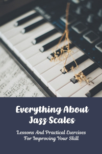 Everything About Jazz Scales: Lessons And Practical Exercises For Improving Your Skill: Jazz Piano Chord