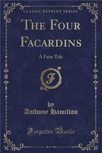 The Four Facardins: A Fairy Tale (Classic Reprint)