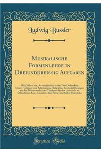 Musikalische Formenlehre in Dreiunddreissig Aufgaben: Mit Zahlreichen, Ausschliesslich in Den Text Gedruckten Muster-Uebungs-Und ErlÃ¤uterungs-Beispielen, Sowie AnfÃ¼hrungen Aus Den Meisterwerken Der Tonkunst FÃ¼r Den Unterricht an Ã?ffentlichen Le: Mit Zahlreichen, Ausschliesslich in Den Text Gedruckten Muster-Uebungs-Und ErlÃ¤uterungs-Beispielen, Sowie AnfÃ¼hrungen Aus Den Meisterwerken Der To