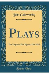 Plays: The Fugitive; The Pigeon; The Mob (Classic Reprint)