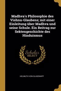 Madhva's Philosophie des Vishnu-Glaubens; mit einer Einleitung über Madhva und seine Schule. Ein Beitrag zur Sektengeschichte des Hinduismus