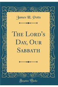 The Lord's Day, Our Sabbath (Classic Reprint)