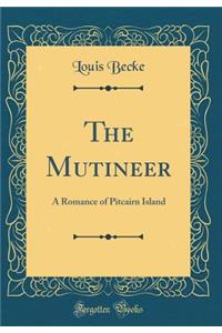 The Mutineer: A Romance of Pitcairn Island (Classic Reprint)