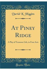 At Piney Ridge: A Play of Tennesee Life, in Four Acts (Classic Reprint)